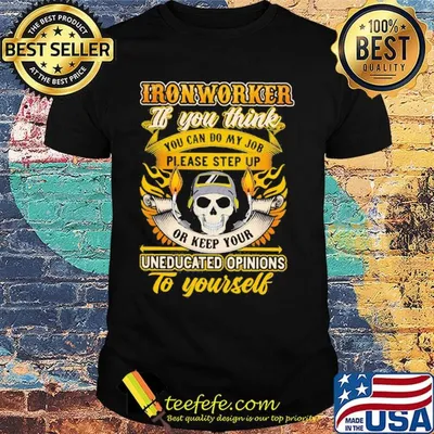 Skull ironworker if you think you can do my job please step up uneducated opinions to yourself shirt