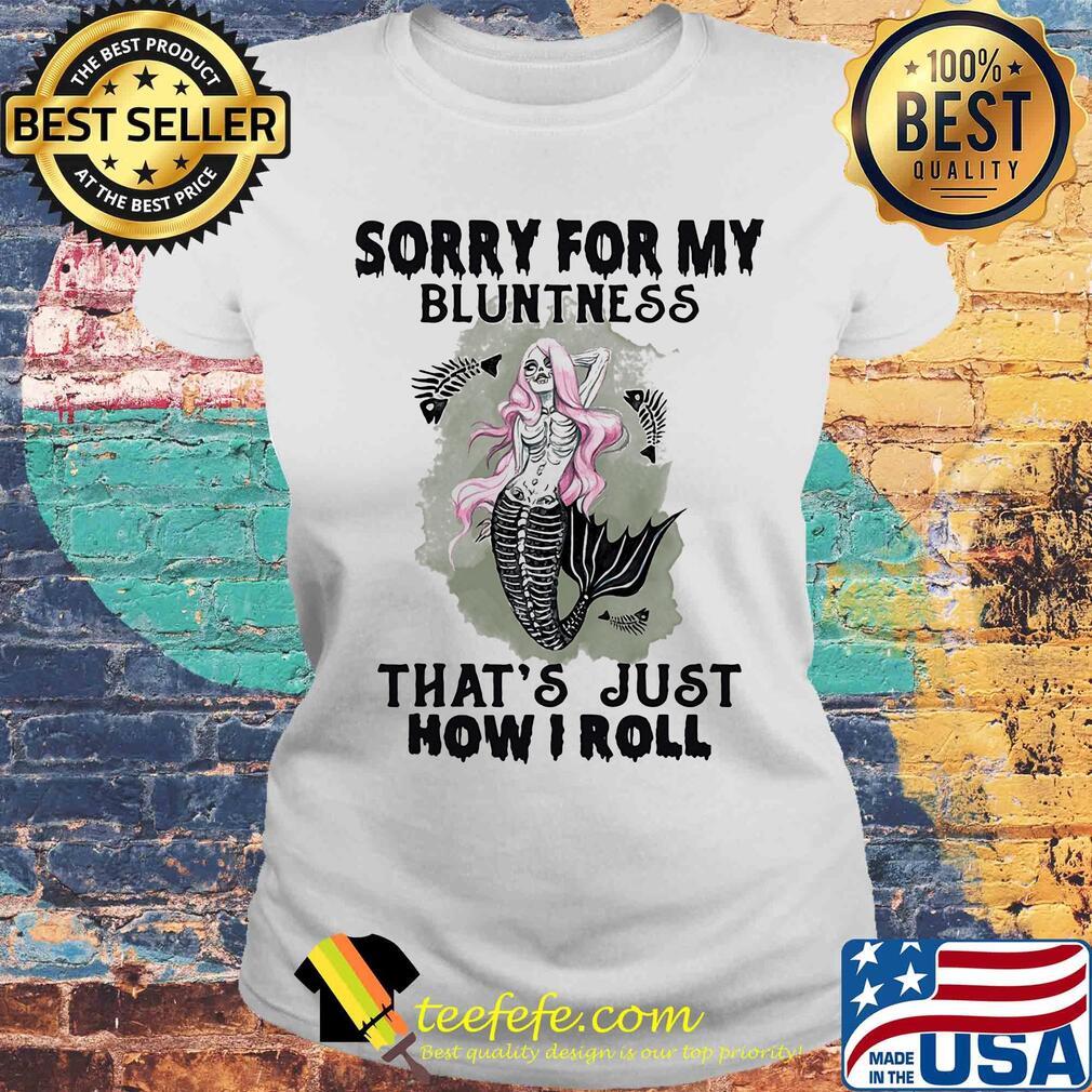 Skull mermaid sorry for my bluntness that's just how i roll s Laides tee Skull mermaid sorry for my bluntness that's just how i roll s Laides tee