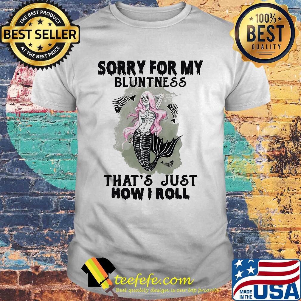 Skull mermaid sorry for my bluntness that's just how i roll shirt Skull mermaid sorry for my bluntness that's just how i roll shirt