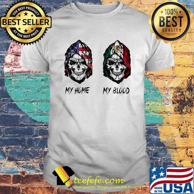 Skull my home american flag my blood mexico flag shirt