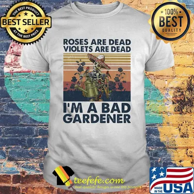 Skull roses are dead violets are dead i'm a bad gardener vintage retro shirt