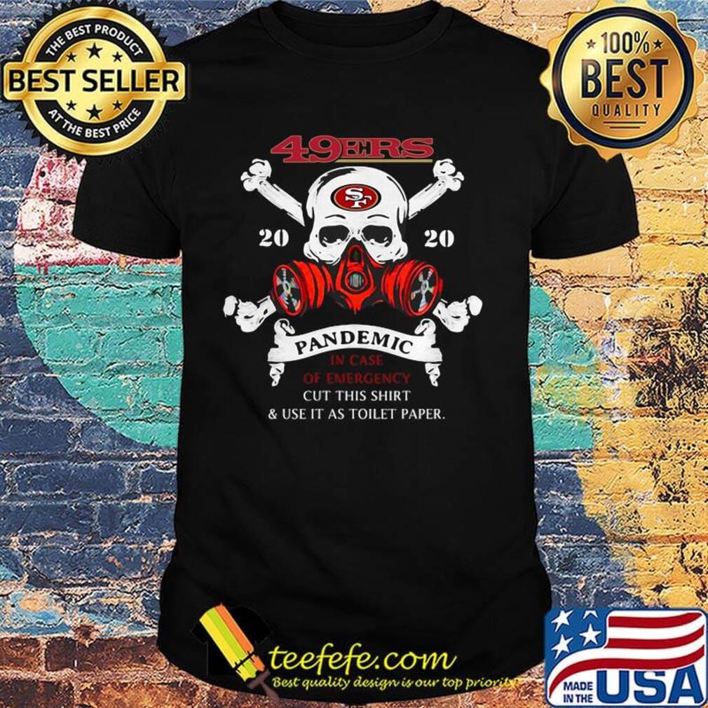 Skull san francisco 49ers 2020 pandemic covid-19 in case of emergency cut this shirt and use it as toilet paper shirt