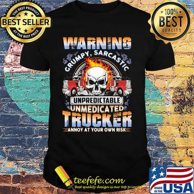 Skull warning grumpy sarcastic unpredictable unmedicated trucker annoy at your own risk shirt