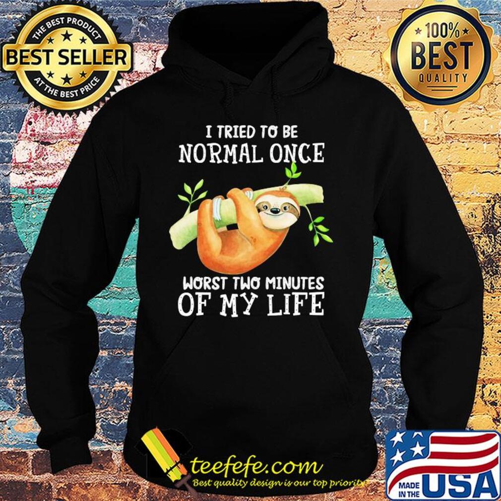 Sloth I tried to be normal once worst two minutes of my life s Hoodie Sloth I tried to be normal once worst two minutes of my life s Hoodie