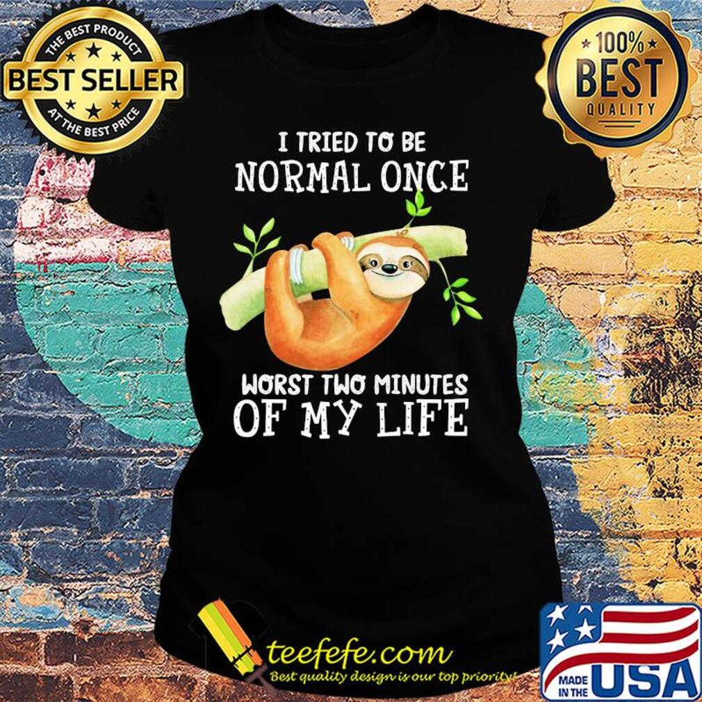 Sloth I tried to be normal once worst two minutes of my life s Ladies tee Sloth I tried to be normal once worst two minutes of my life s Ladies tee