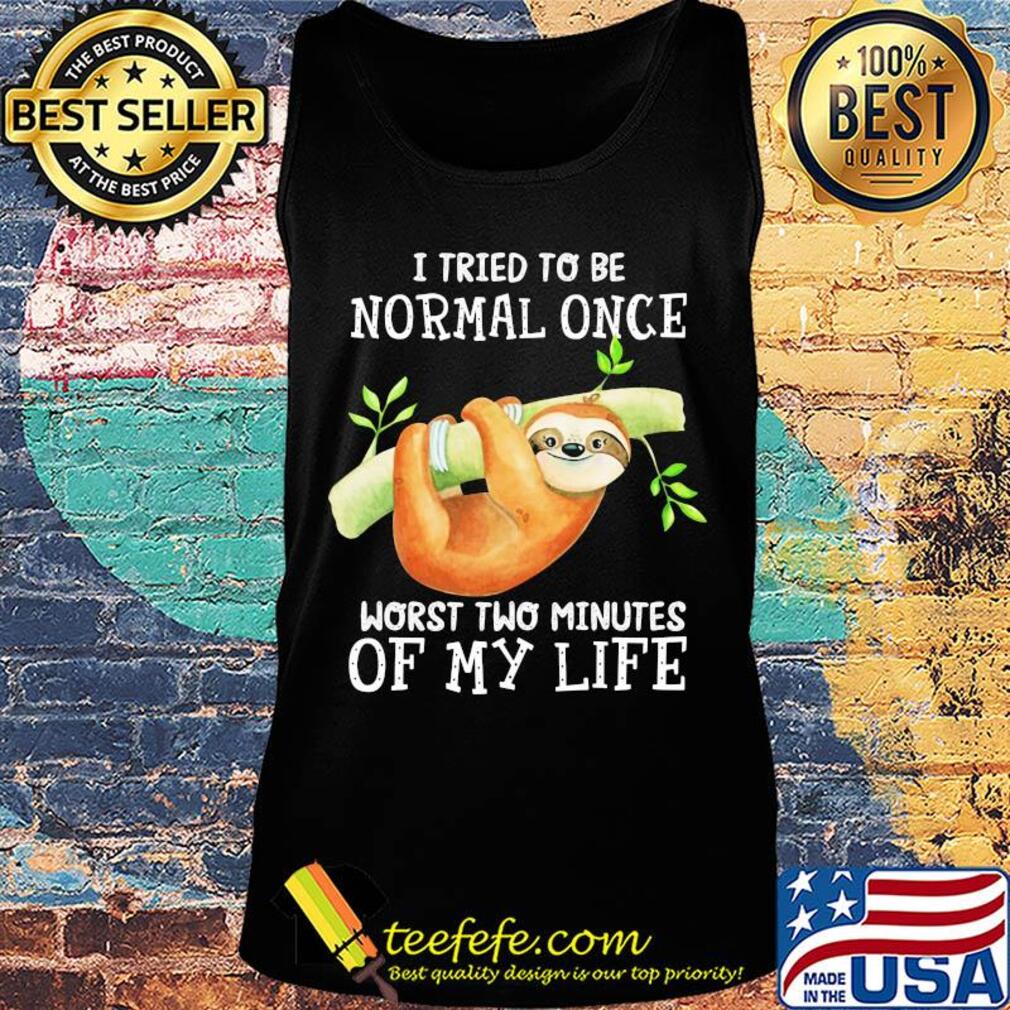 Sloth I tried to be normal once worst two minutes of my life s Tank top Sloth I tried to be normal once worst two minutes of my life s Tank top