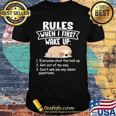 Sloth rules when i first wake up everyone shut the hell up get out of my way don't ask me any dam questions shirt