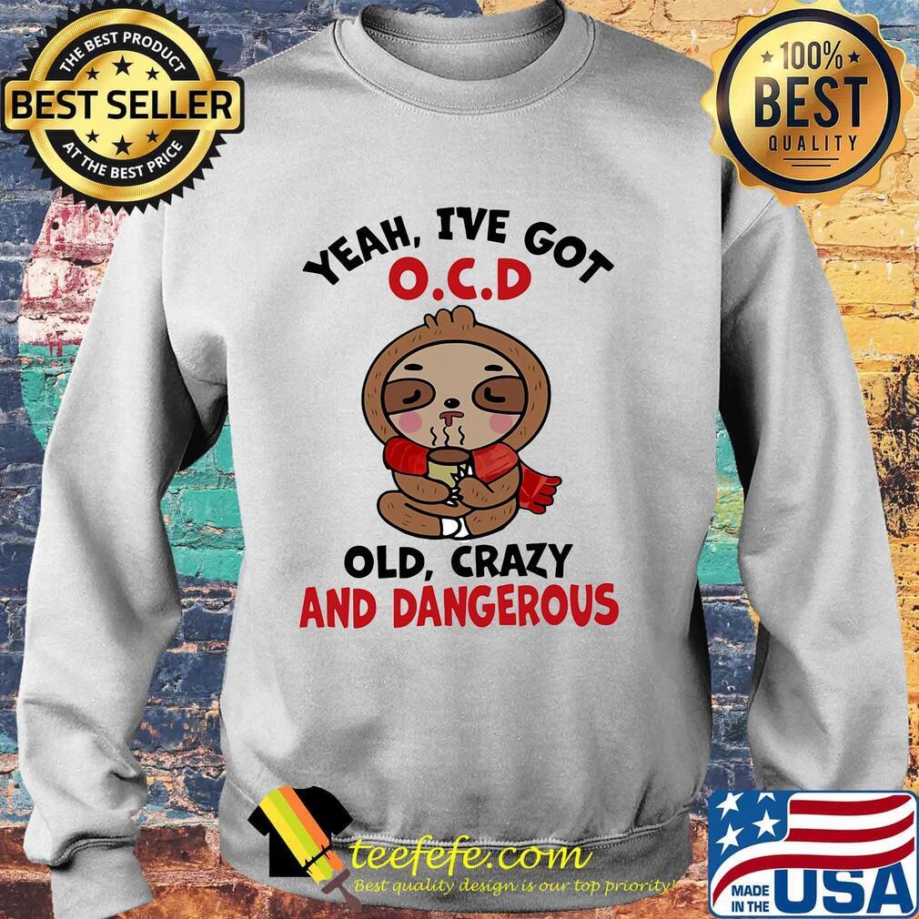 Sloth yeah i've got ocd old crazy and dangerous s Sweater Sloth yeah i've got ocd old crazy and dangerous s Sweater
