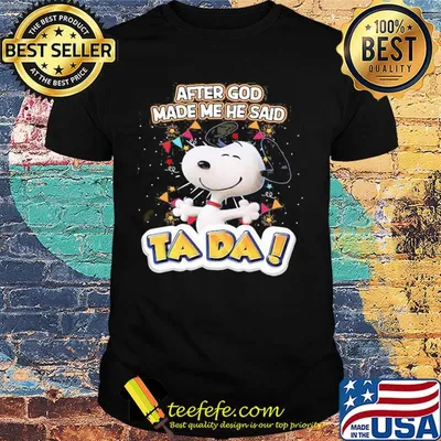 Snoopy after god made me he said ta da light shirt