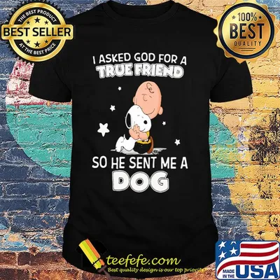 Snoopy and charlie brown I asked god for a true friend so he sent me a dog shirt
