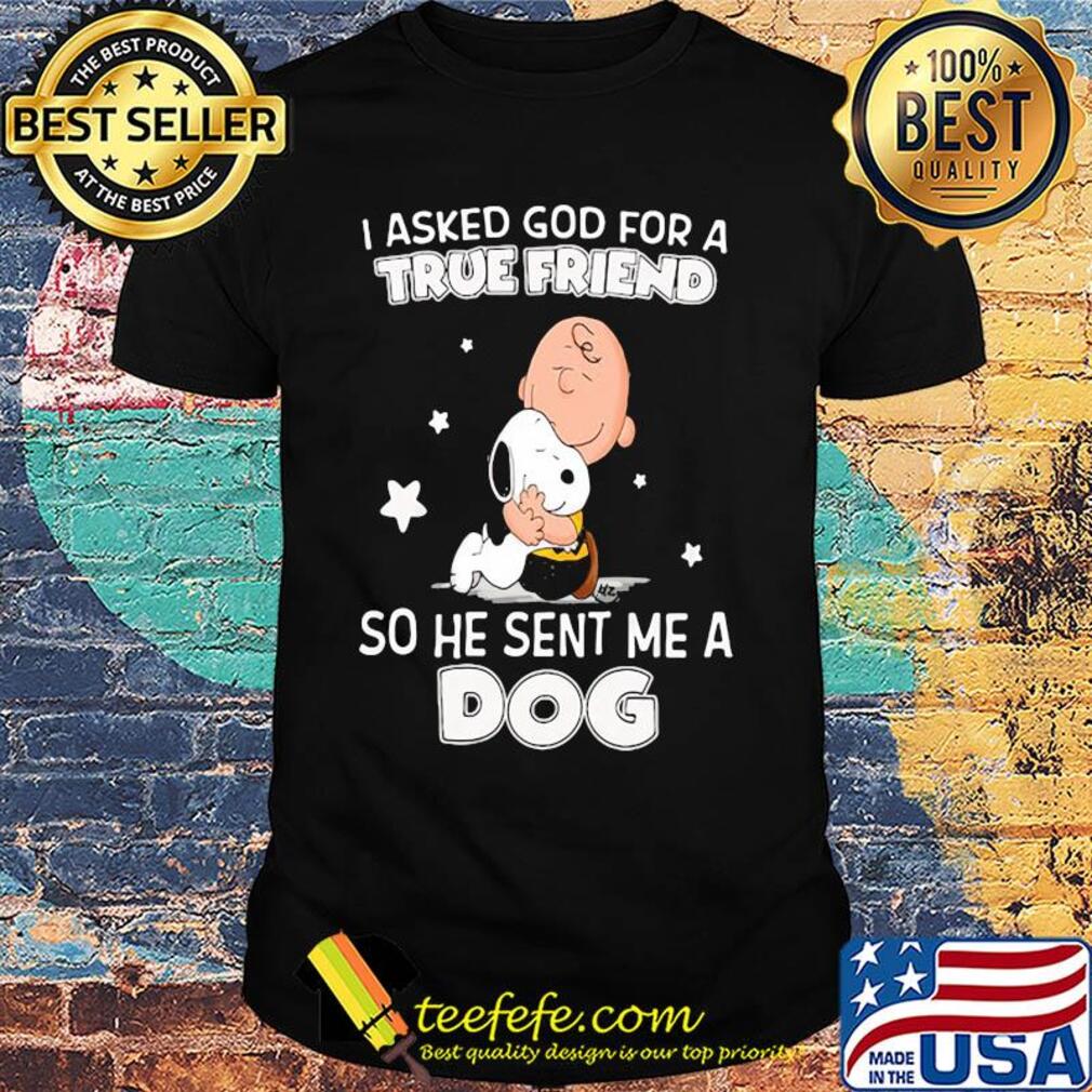 Snoopy and charlie brown I asked god for a true friend so he sent me a dog shirt