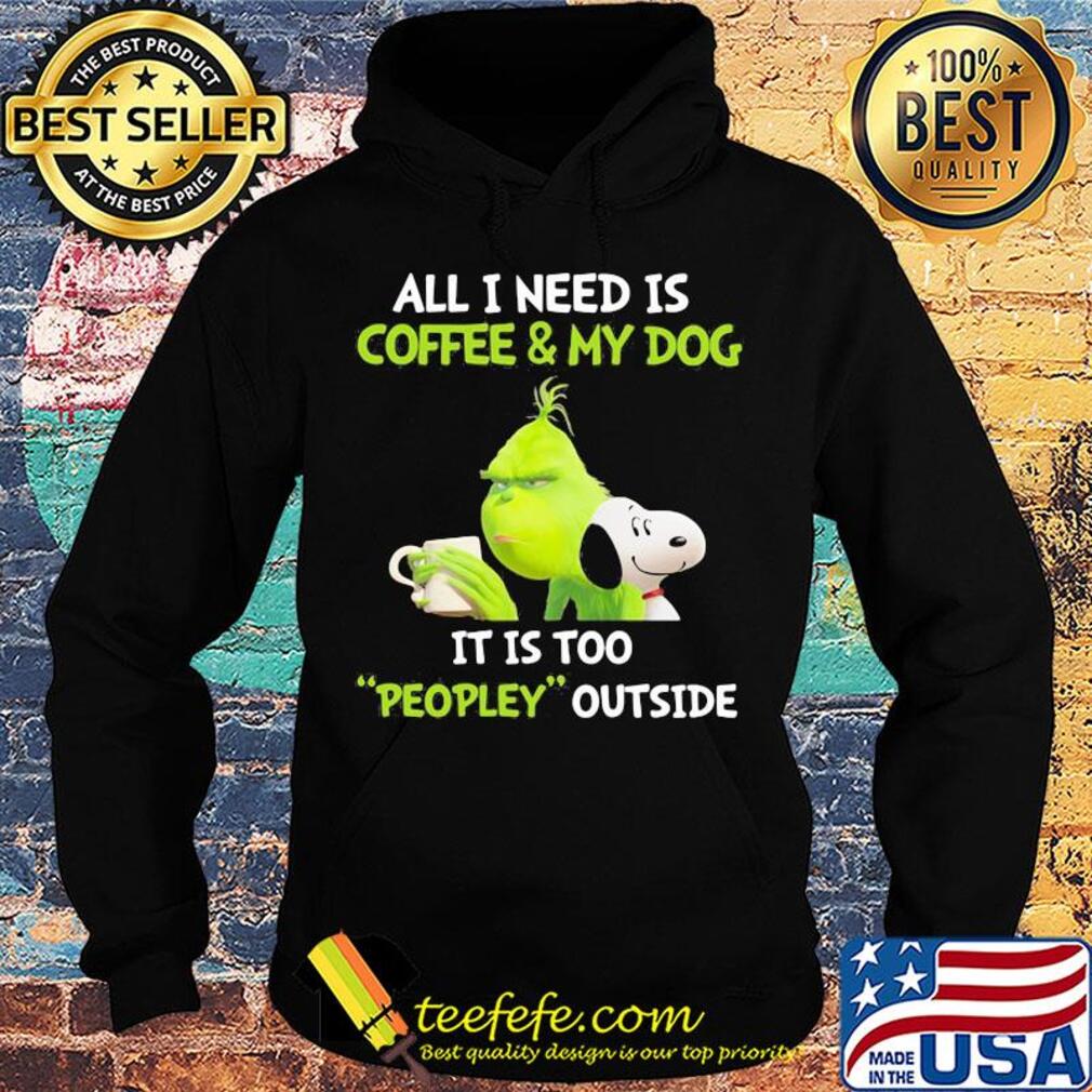 Snoopy and grinch all I need is coffee and my dog it is too peopley outside s Hoodie Snoopy and grinch all I need is coffee and my dog it is too peopley outside s Hoodie