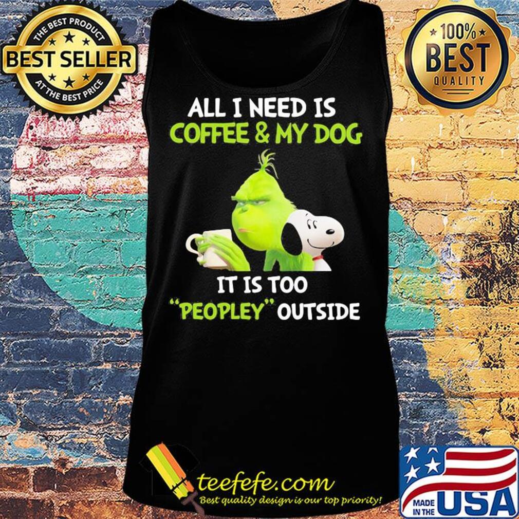 Snoopy and grinch all I need is coffee and my dog it is too peopley outside s Tank top Snoopy and grinch all I need is coffee and my dog it is too peopley outside s Tank top