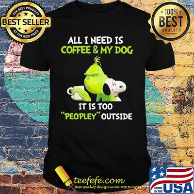 Snoopy and grinch all I need is coffee and my dog it is too peopley outside shirt