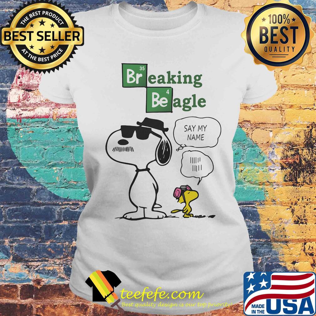 Snoopy and woodstock breaking beagle say my name s Laides tee Snoopy and woodstock breaking beagle say my name s Laides tee