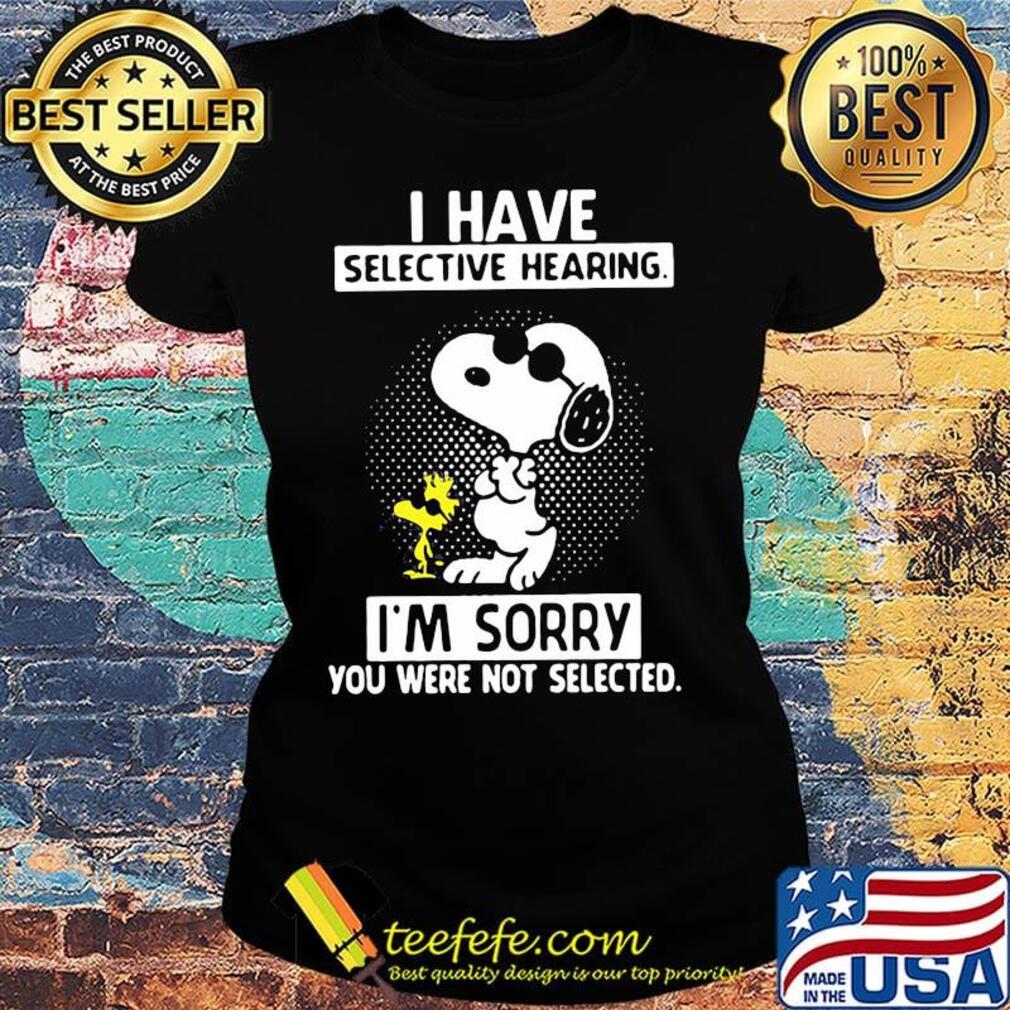 Snoopy and woodstock i have selective hearing i'm sorry you were not selected black s Ladies tee Snoopy and woodstock i have selective hearing i'm sorry you were not selected black s Ladies tee