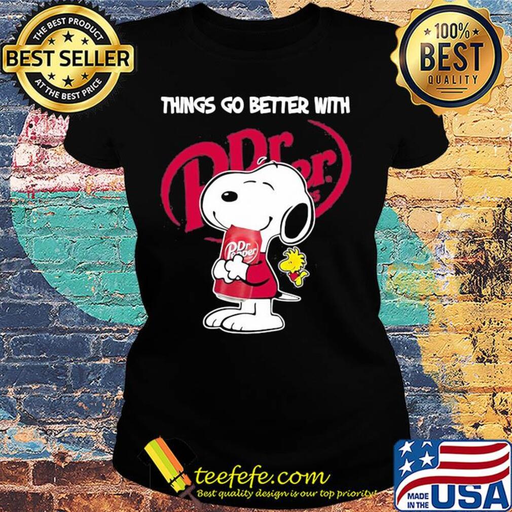 Snoopy and woodstock things go better with Dr. Pepper s Ladies tee Snoopy and woodstock things go better with Dr. Pepper s Ladies tee