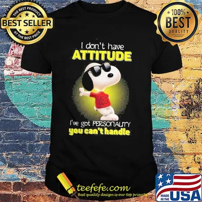 Snoopy i don't have attitude i've got personality you can't handle light shirt