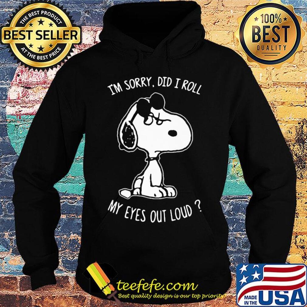 Snoopy I'm sorry did I roll my eyes out loud s Hoodie Snoopy I'm sorry did I roll my eyes out loud s Hoodie