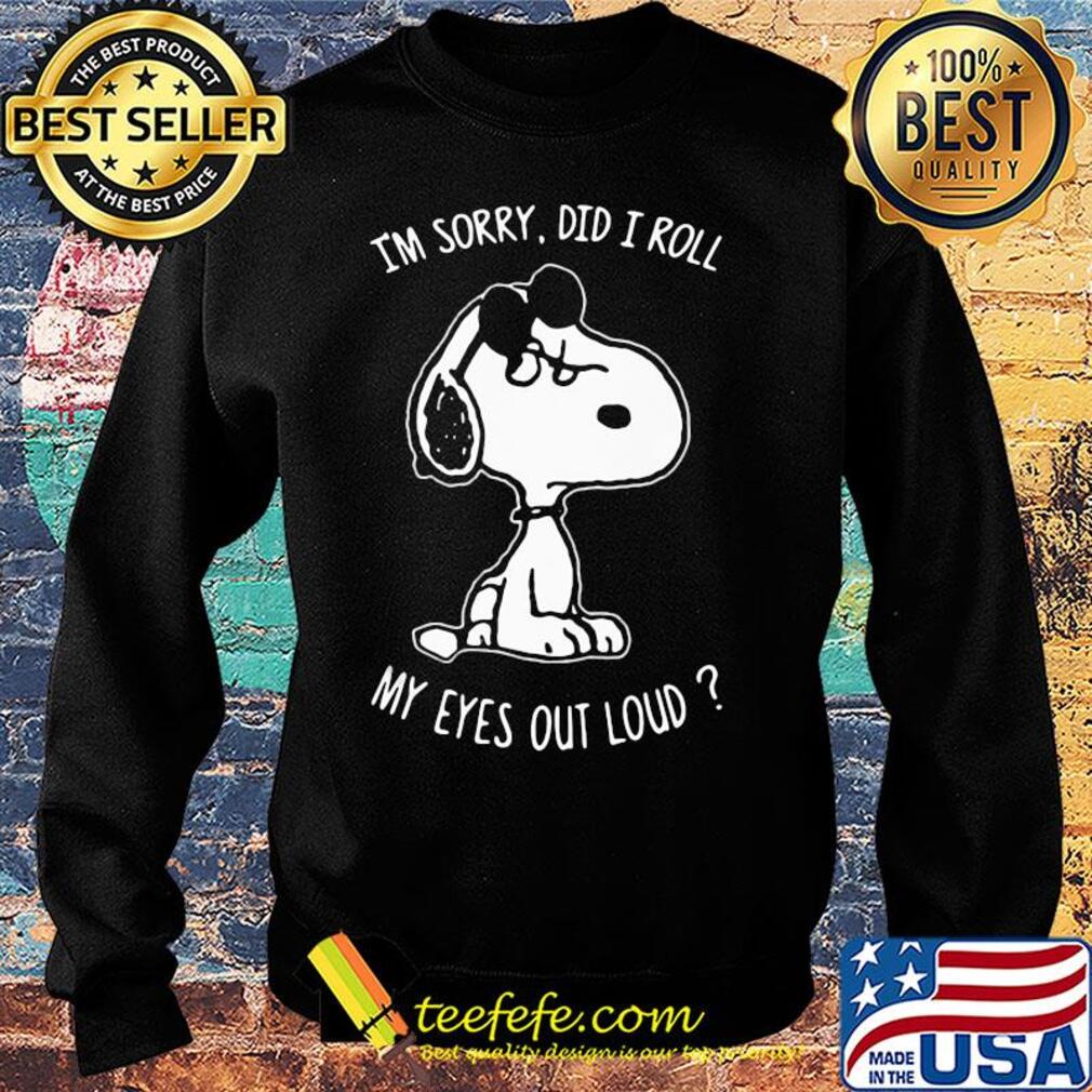 Snoopy I'm sorry did I roll my eyes out loud s Sweater Snoopy I'm sorry did I roll my eyes out loud s Sweater