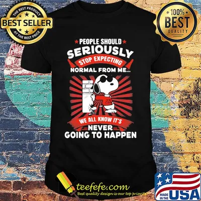 Snoopy people should seriously stop expecting normal from me we all know it's never going to happen shirt
