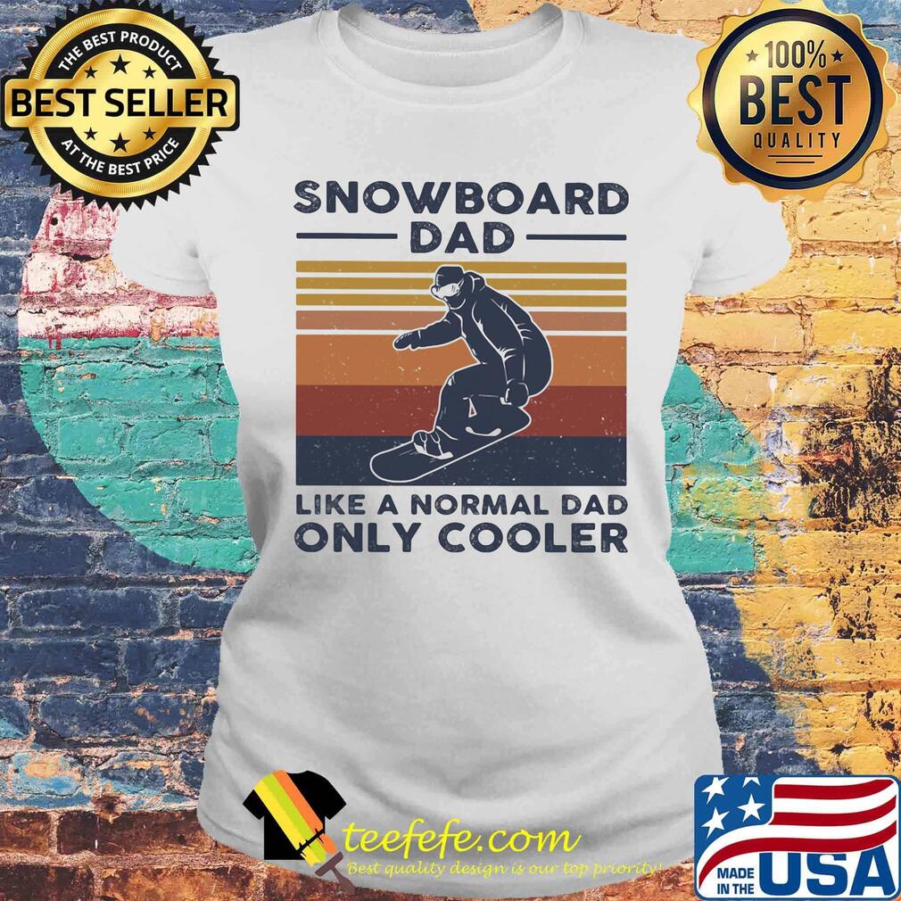 Snowboard dad like a normal dad only cooler happy father's day vintage retro s Laides tee Snowboard dad like a normal dad only cooler happy father's day vintage retro s Laides tee