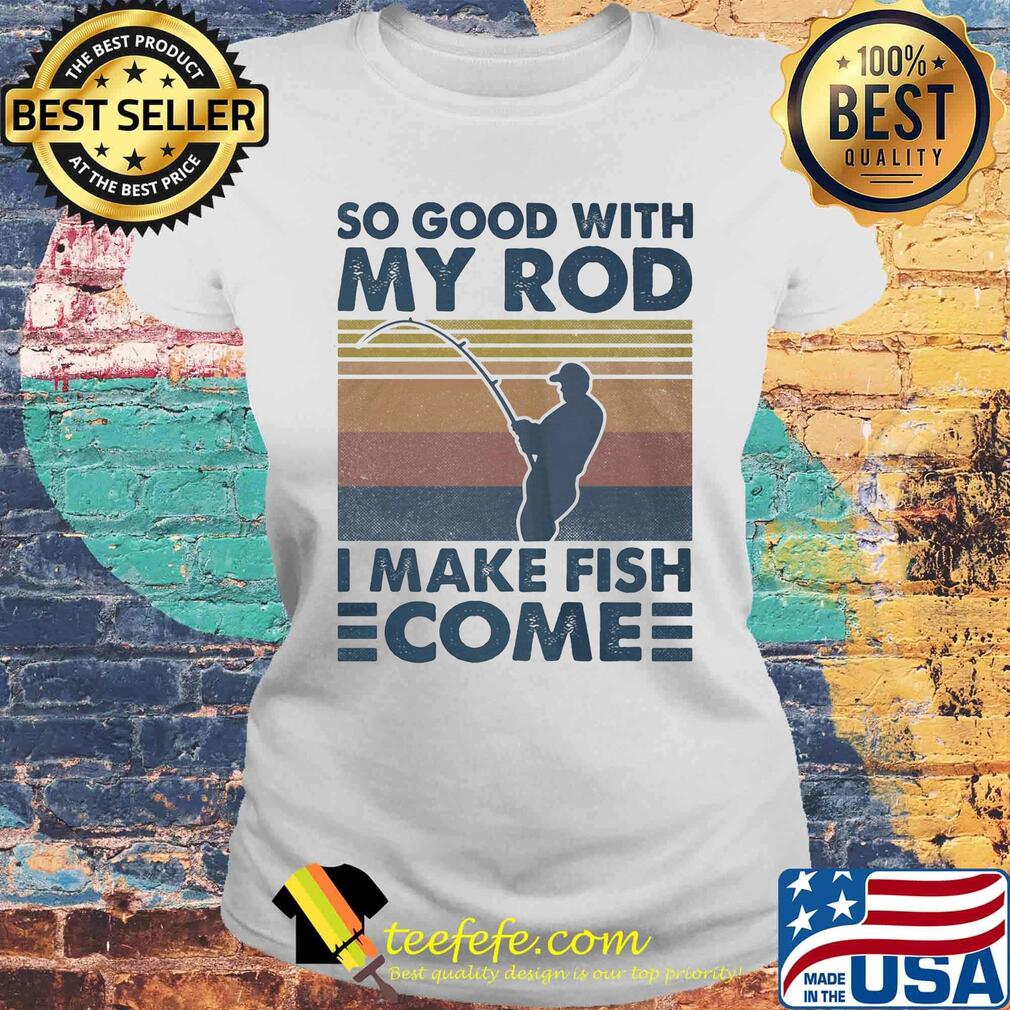 So good with my rod i make fish come vintage retro s Laides tee So good with my rod i make fish come vintage retro s Laides tee