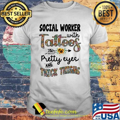 Social worker with tattoos pretty eyes and thick thighs shirt