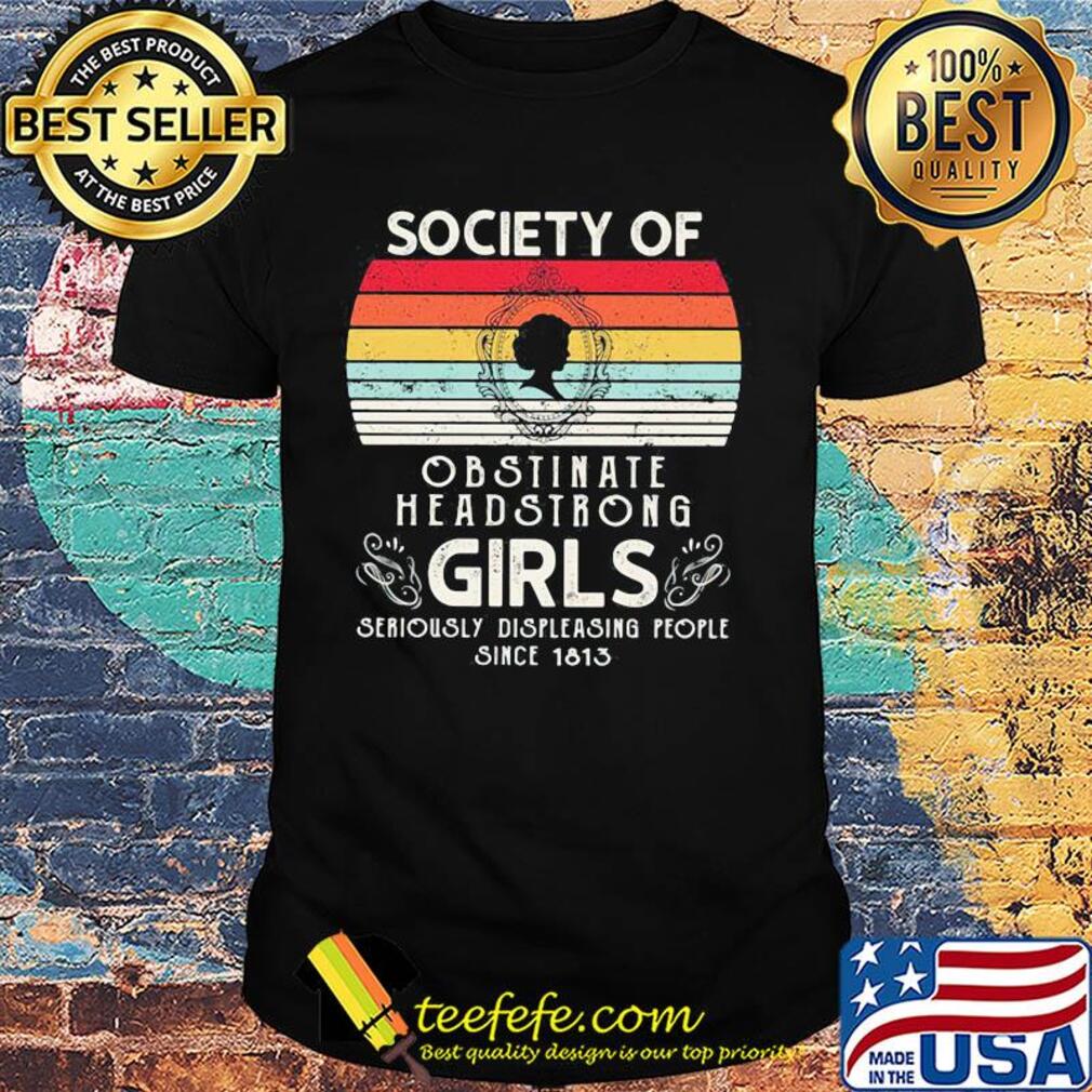 Society of obstinate headstrong girls seriously displeasing people since 1813 vintage retro shirt