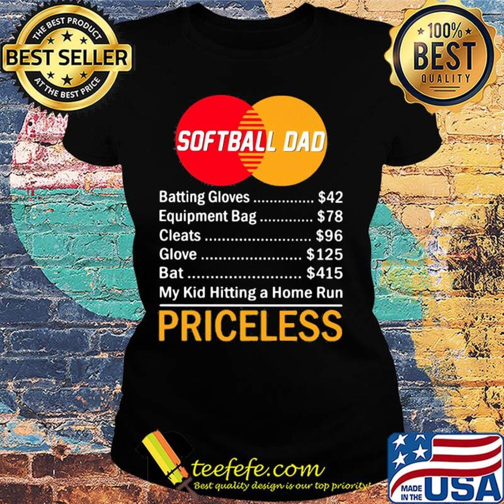 Softball dad batting gloves equipment bag cleats glove bat my kid hitting a home run priceless s Ladies tee Softball dad batting gloves equipment bag cleats glove bat my kid hitting a home run priceless s Ladies tee