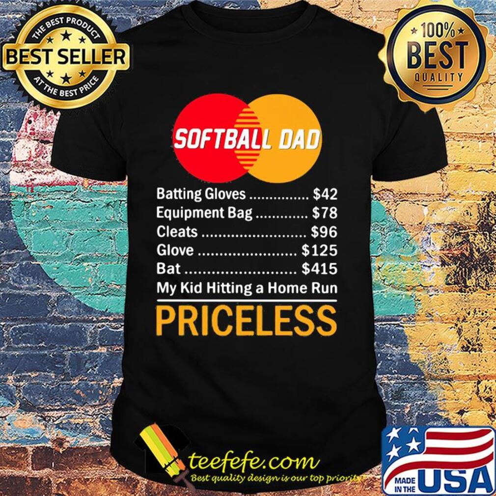 Softball dad batting gloves equipment bag cleats glove bat my kid hitting a home run priceless shirt