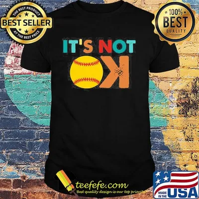 Softball it's not ok shirt