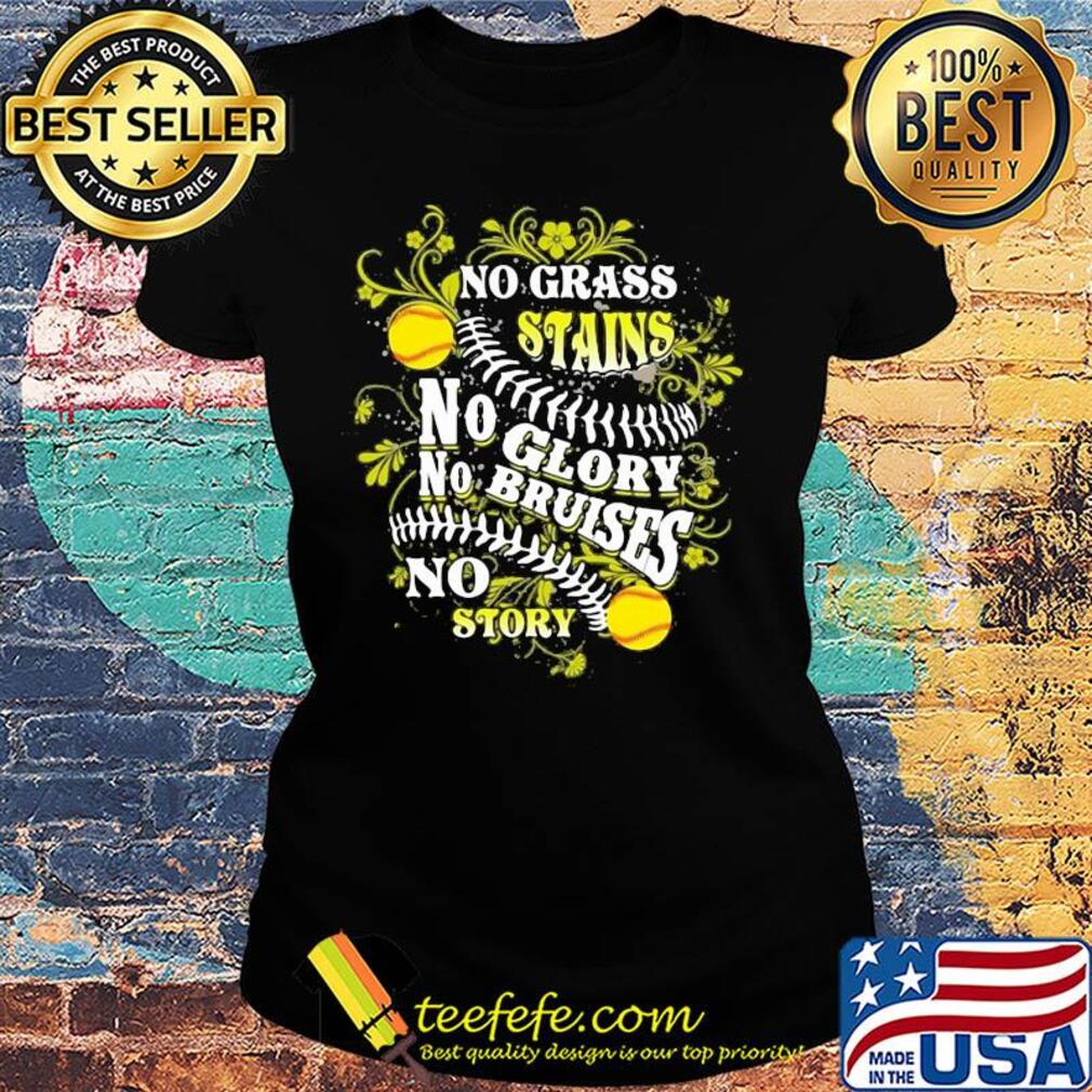 Softball no grass stains no glory no bruises no story s Ladies tee Softball no grass stains no glory no bruises no story s Ladies tee
