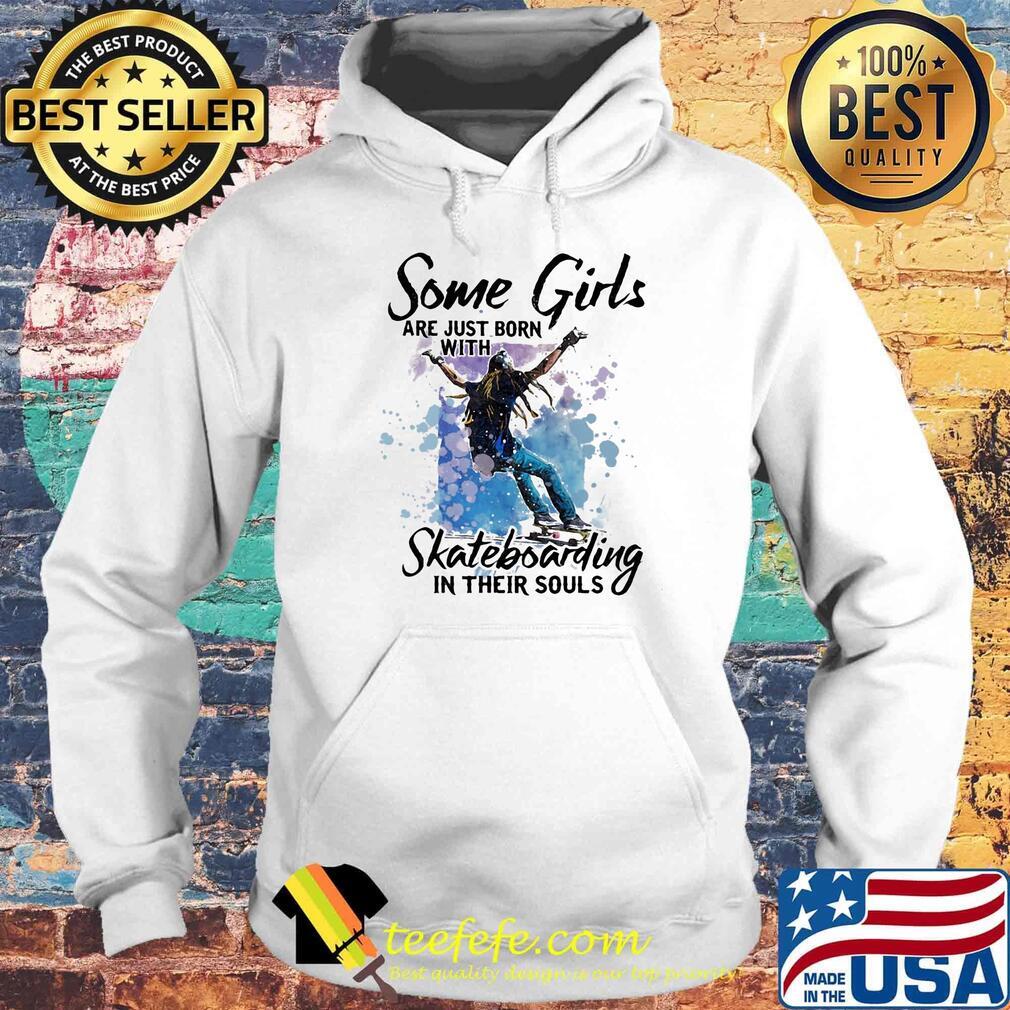 Some girl are just born with skateboarding in their souls s Hoodie Some girl are just born with skateboarding in their souls s Hoodie