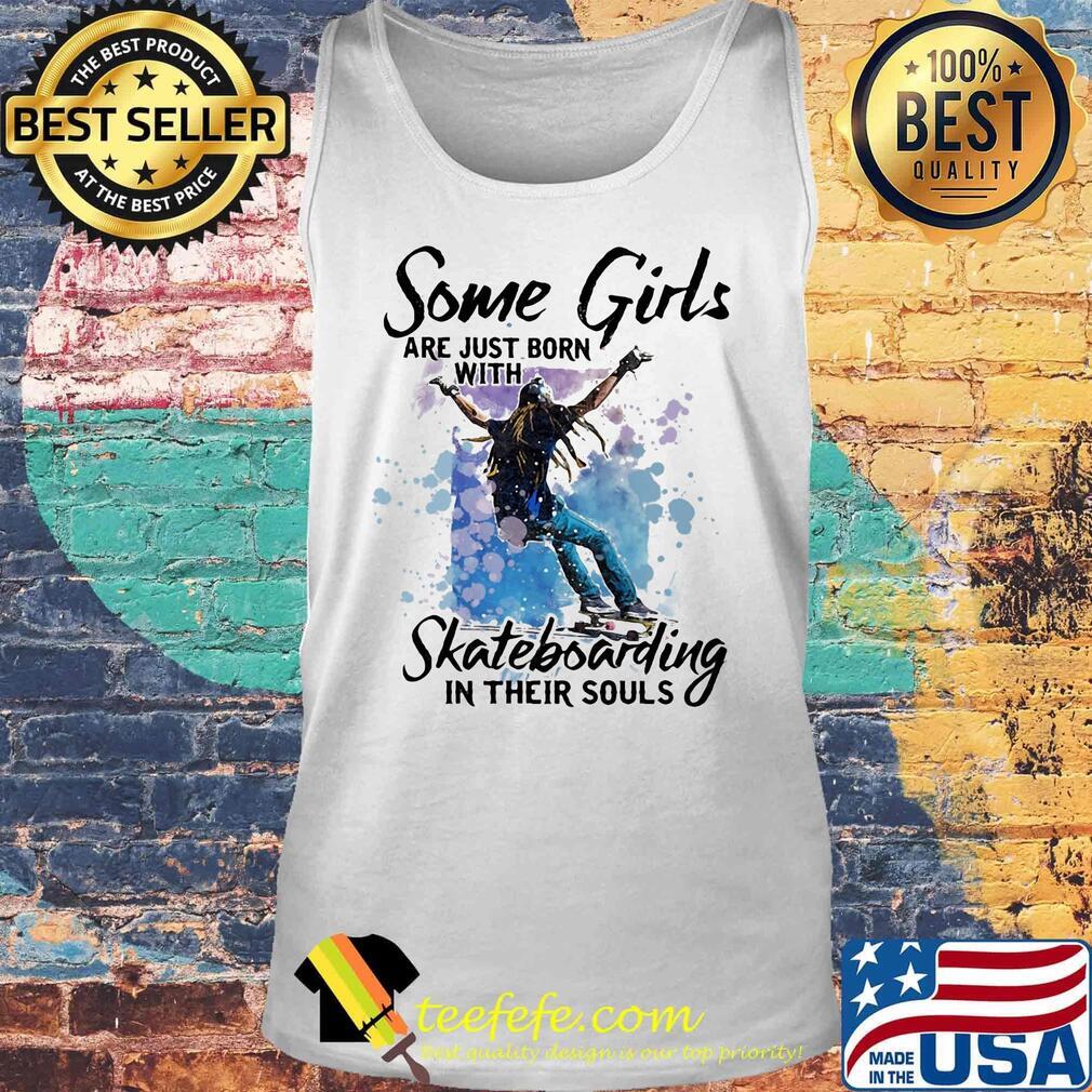 Some girl are just born with skateboarding in their souls s Tank top Some girl are just born with skateboarding in their souls s Tank top