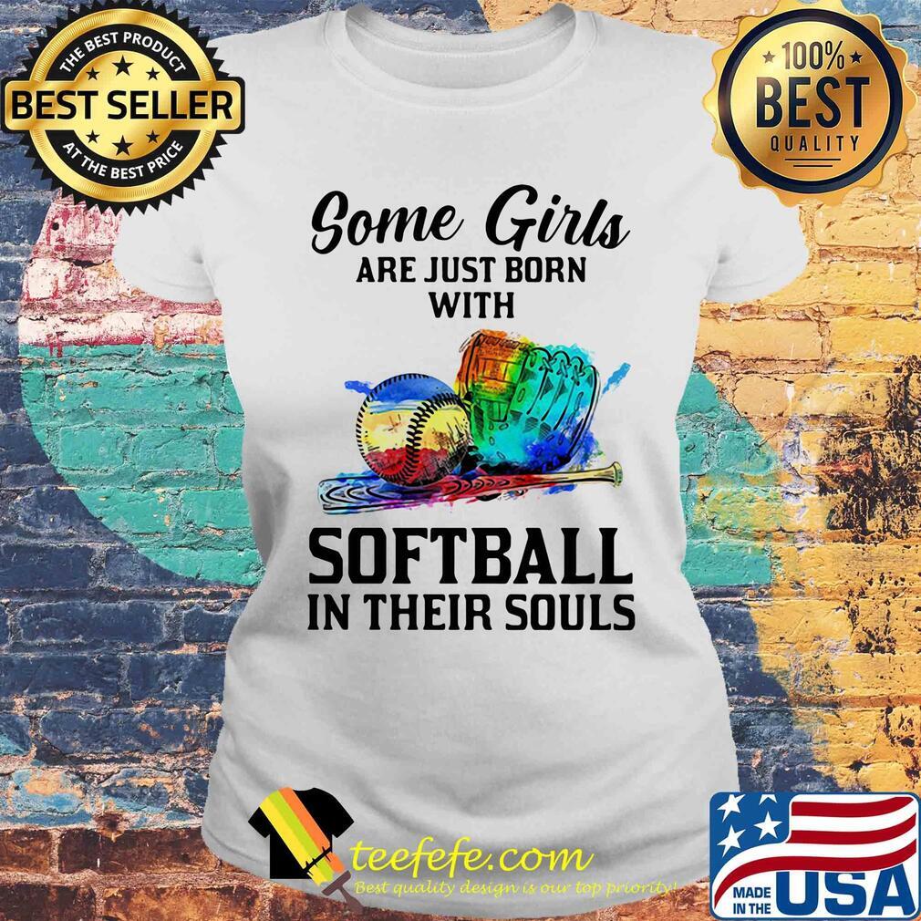 Some girls are just born with softball in their soul s Laides tee Some girls are just born with softball in their soul s Laides tee