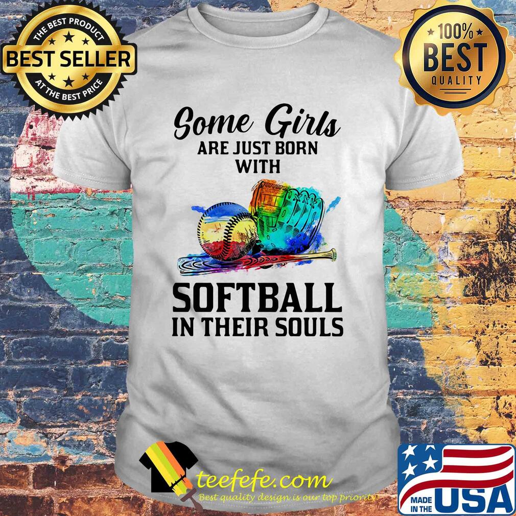 Some girls are just born with softball in their soul shirt Some girls are just born with softball in their soul shirt