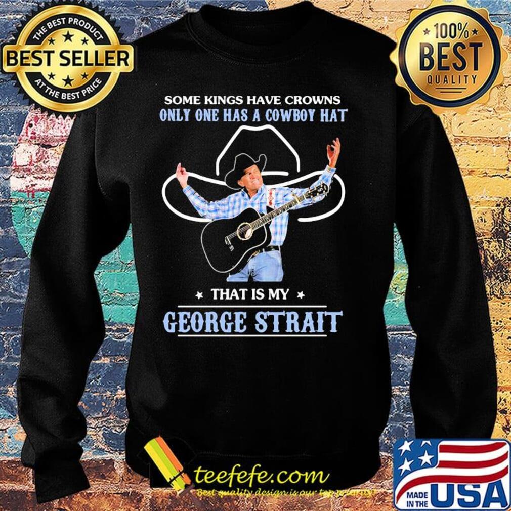 Some kings have crowns only one has a cowboy hat that is my george strait stars s Sweater Some kings have crowns only one has a cowboy hat that is my george strait stars s Sweater