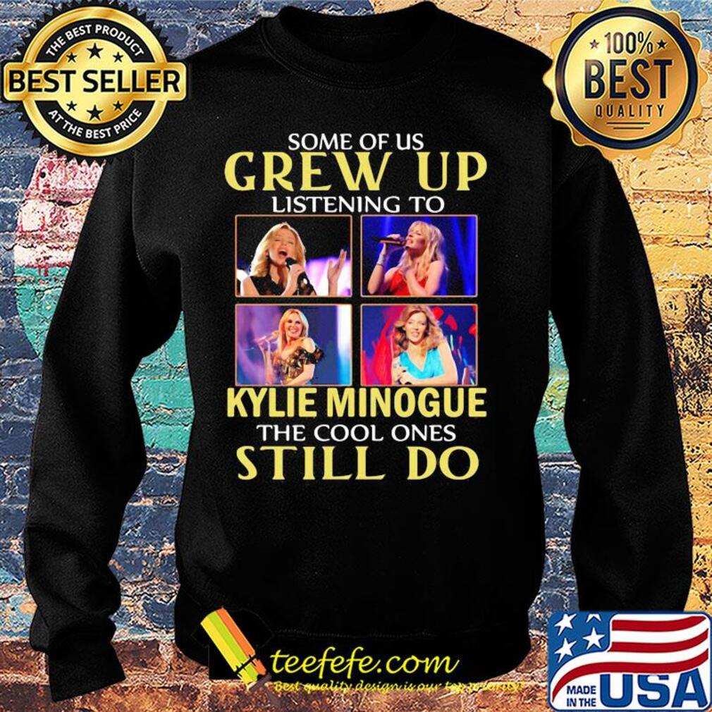 Some of us grew up listening to kylie minogue sing the cool ones still do s Sweater Some of us grew up listening to kylie minogue sing the cool ones still do s Sweater