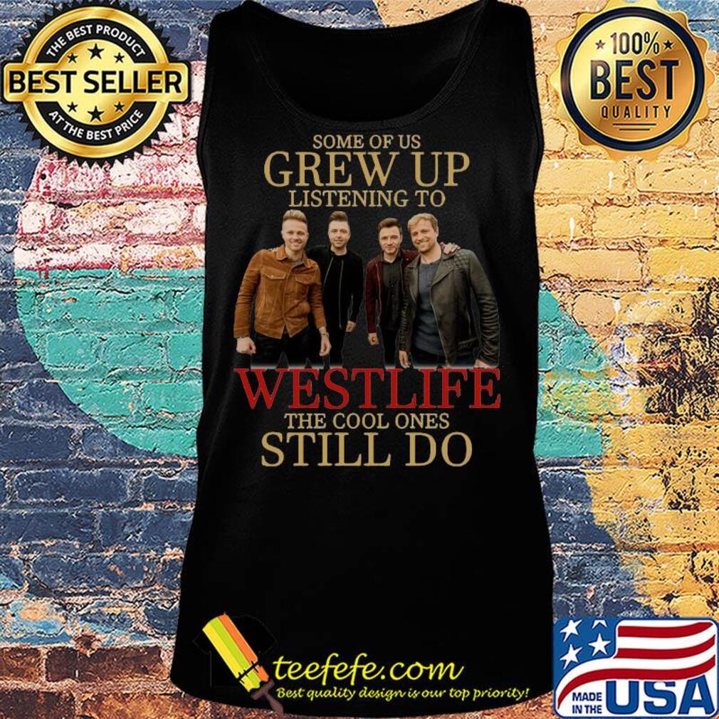 Some of us grew up listening to westlife band the cool ones still do s Tank top Some of us grew up listening to westlife band the cool ones still do s Tank top