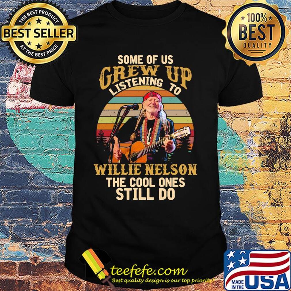 Some of us grew up listening to willie nelson the cool ones still do vintage retro shirt