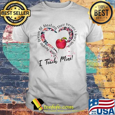 Some people dream of meeting their heroes i teach mine heart flowers apple shirt