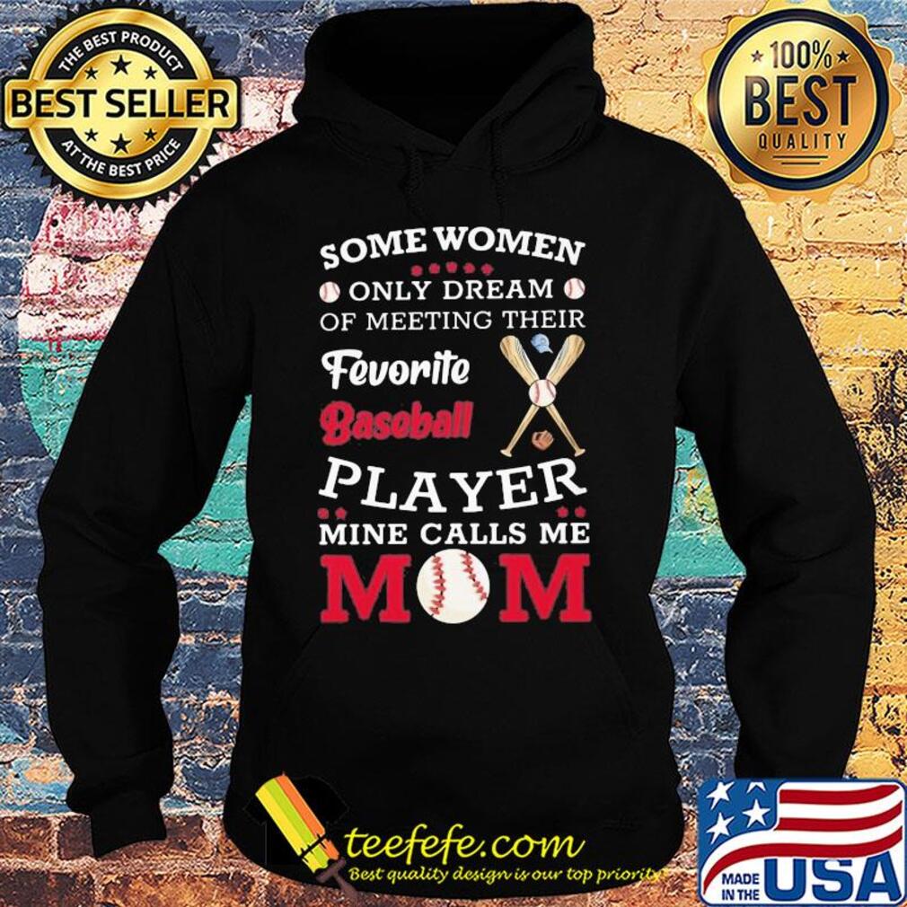 Some women only dream of meeting their favorite baseball player mine calls me mom s Hoodie Some women only dream of meeting their favorite baseball player mine calls me mom s Hoodie