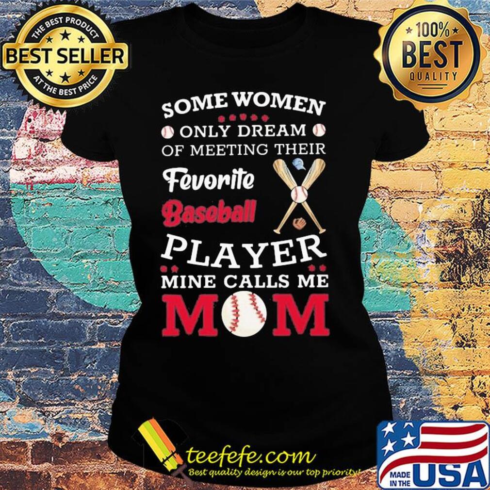 Some women only dream of meeting their favorite baseball player mine calls me mom s Ladies tee Some women only dream of meeting their favorite baseball player mine calls me mom s Ladies tee