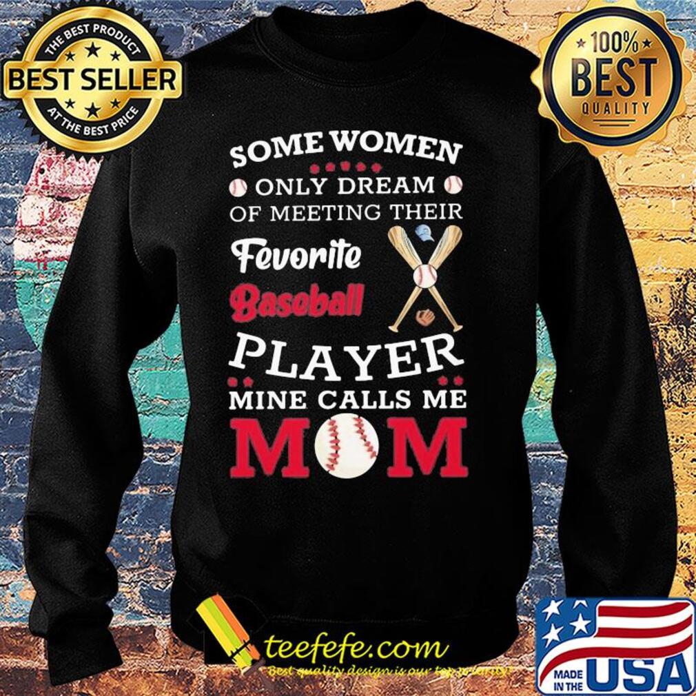 Some women only dream of meeting their favorite baseball player mine calls me mom s Sweater Some women only dream of meeting their favorite baseball player mine calls me mom s Sweater