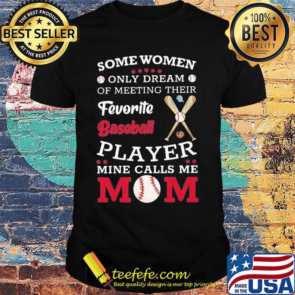 Some women only dream of meeting their favorite baseball player mine calls me mom shirt