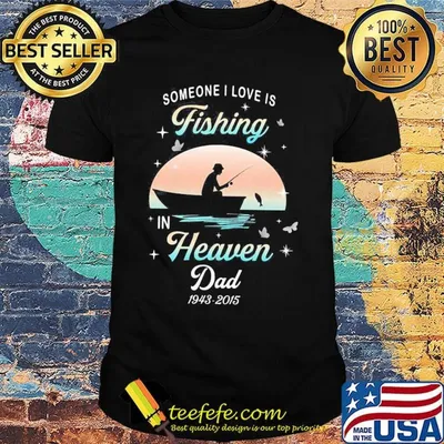 Someone I love is fishing in heaven dad 1943 2015 stars shirt