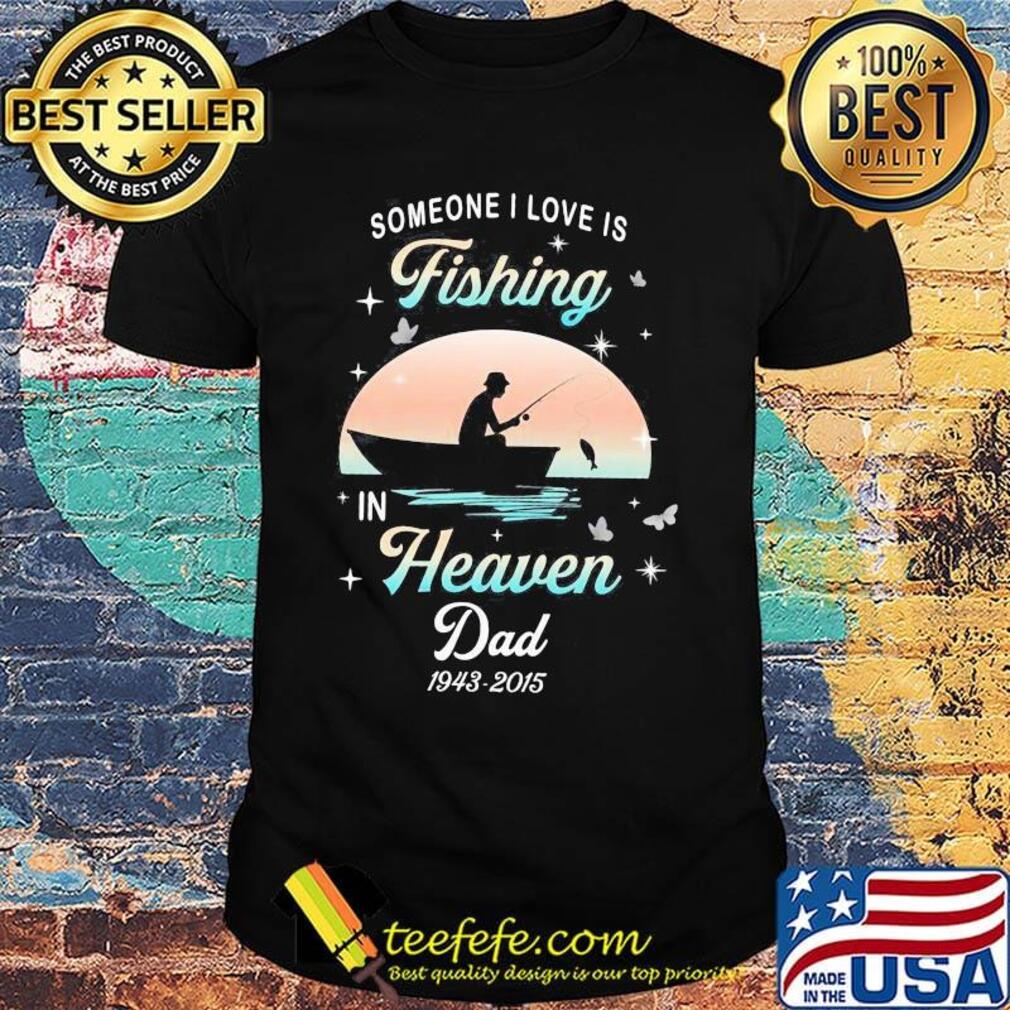 Someone I love is fishing in heaven dad 1943 2015 stars shirt