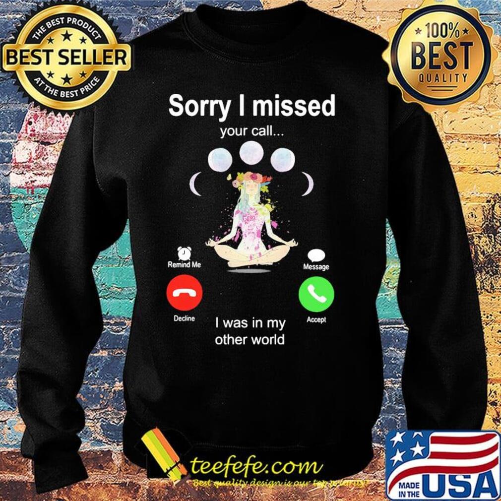 Sorry I Missed Your Call I Was In My Other World Shirt Sweater Sorry I Missed Your Call I Was In My Other World Shirt Sweater