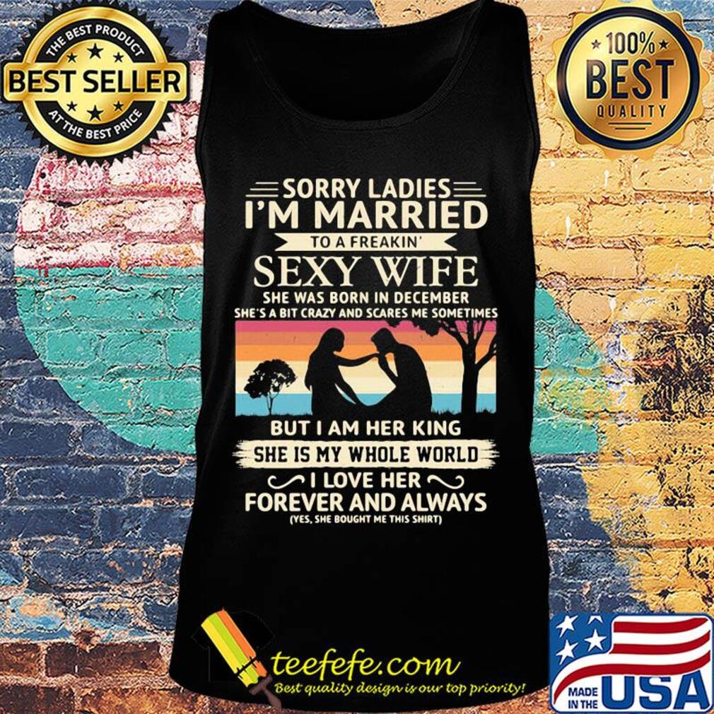 Sorry ladies i'm married to a freakin sexy wife she was born in december vintage retro s Tank top Sorry ladies i'm married to a freakin sexy wife she was born in december vintage retro s Tank top